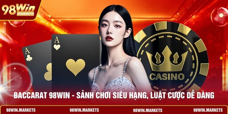 Baccarat 98WIN - Sảnh Chơi Siêu Hạng, Luật Cược Dễ Dàng