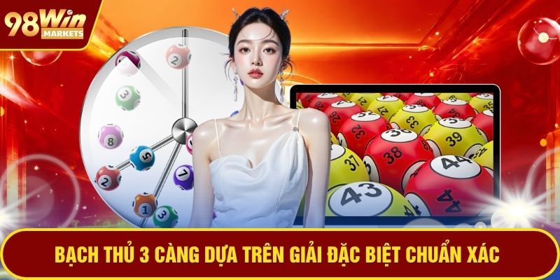 Bạch thủ 3 càng dựa trên giải đặc biệt chuẩn xác
