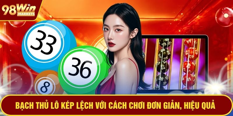Bạch thủ lô kép lệch với cách chơi đơn giản, hiệu quả