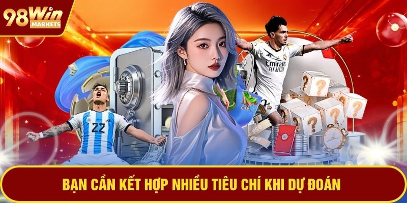 Bạn cần kết hợp nhiều tiêu chí khi dự đoán