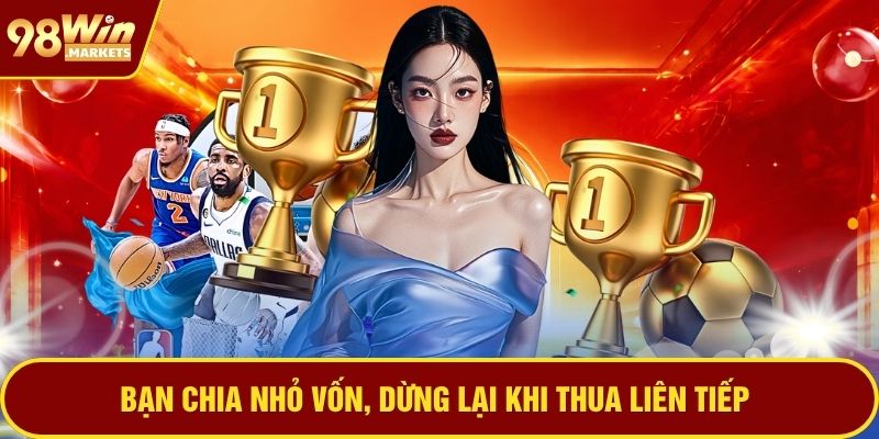 Bạn chia nhỏ vốn, dừng lại khi thua liên tiếp