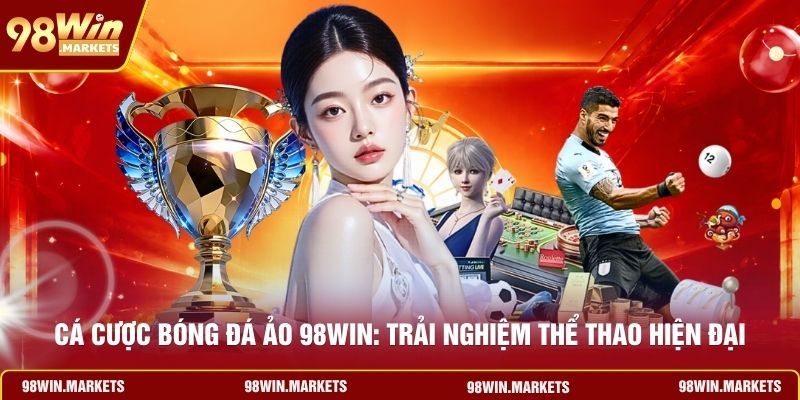 Cá Cược Bóng Đá Ảo 98WIN: Trải Nghiệm Thể Thao Hiện Đại