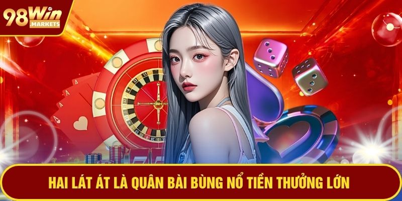 Hai lát Át là quân bài bùng nổ tiền thưởng lớn