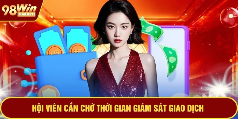 Hội viên cần chờ thời gian giám sát giao dịch