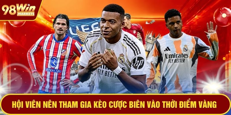 Hội viên nên tham gia kèo cược biên vào thời điểm vàng