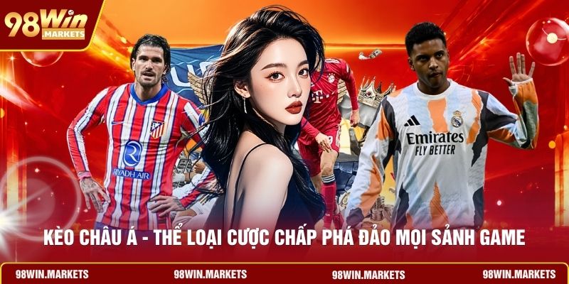 Kèo Châu Á - Thể Loại Cược Chấp Phá Đảo Mọi Sảnh Game