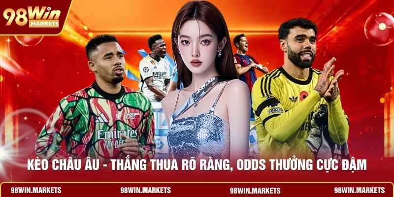 Kèo Châu Âu - Thắng Thua Rõ Ràng, Odds Thưởng Cực Đậm