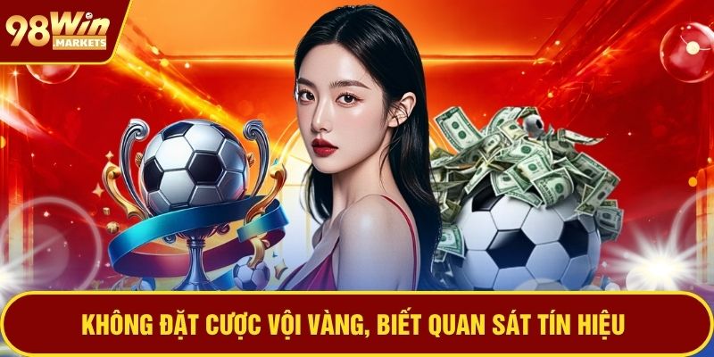 Không đặt cược vội vàng, biết quan sát tín hiệu