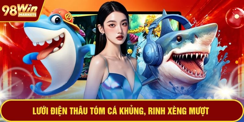 Lưới điện thâu tóm cá khủng, rinh xèng mượt