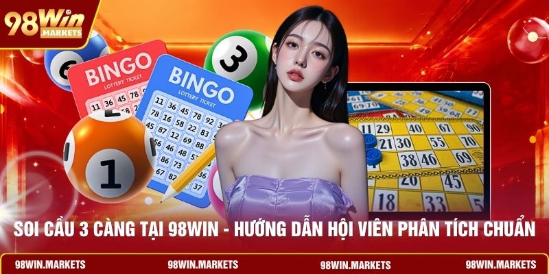 Soi Cầu 3 Càng Tại 98WIN - Hướng Dẫn Hội Viên Phân Tích Chuẩn