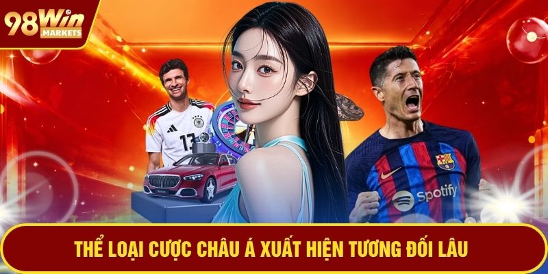 Thể loại cược châu Á xuất hiện tương đối lâu
