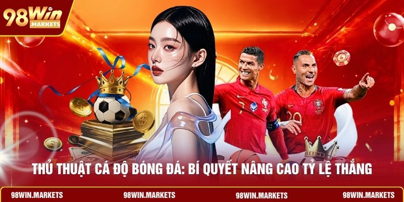 Thủ Thuật Cá Độ Bóng Đá: Bí Quyết Nâng Cao Tỷ Lệ Thắng