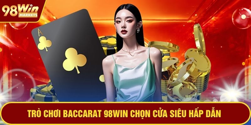 Trò chơi Baccarat 98WIN chọn cửa siêu hấp dẫn